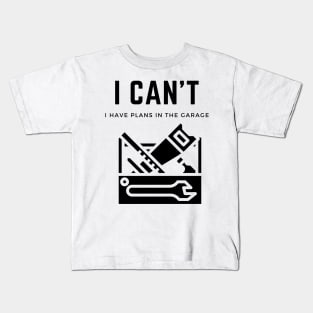 I cant I have plans in the garage Kids T-Shirt